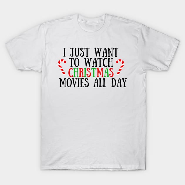 I Just Want to Watch Christmas Movies All Day T-Shirt by KarolinaPaz